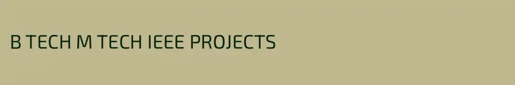 B TECH M TECH IEEE PROJECTS